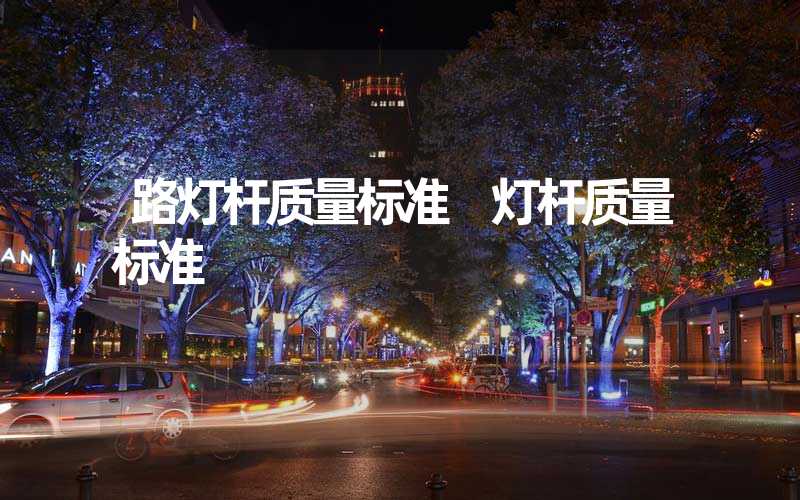 路灯杆质量标准 灯杆质量标准